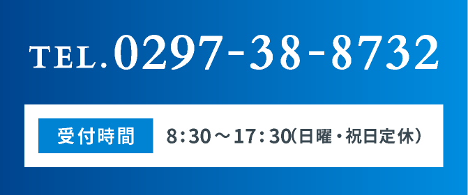 TEL. 0297-38-8732 受付時間：8:30～17:30（日曜・祝日定休）